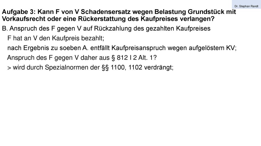 B. Anspruch des F gegen V auf Rückzahlung des gezahlten Kaufpreises
