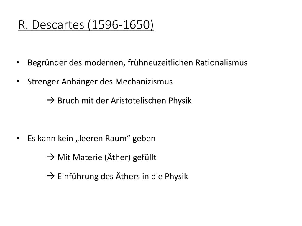 R. Descartes ( ) Begründer des modernen, frühneuzeitlichen Rationalismus. Strenger Anhänger des Mechanizismus.