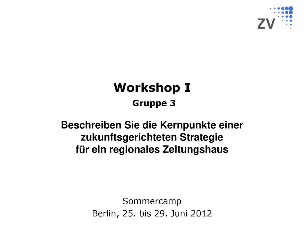 Workshop I Gruppe 3. Beschreiben Sie die Kernpunkte einer zukunftsgerichteten Strategie. für ein regionales Zeitungshaus.
