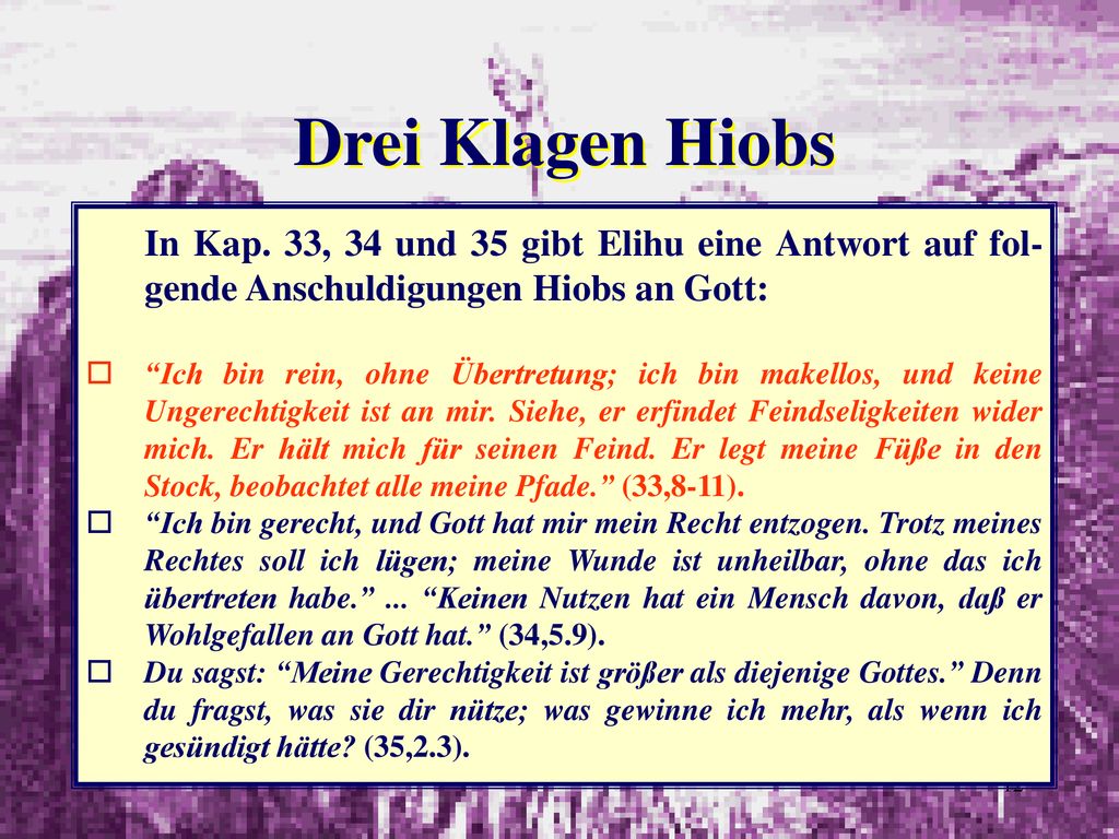 Drei Klagen Hiobs In Kap. 33, 34 und 35 gibt Elihu eine Antwort auf fol-gende Anschuldigungen Hiobs an Gott:
