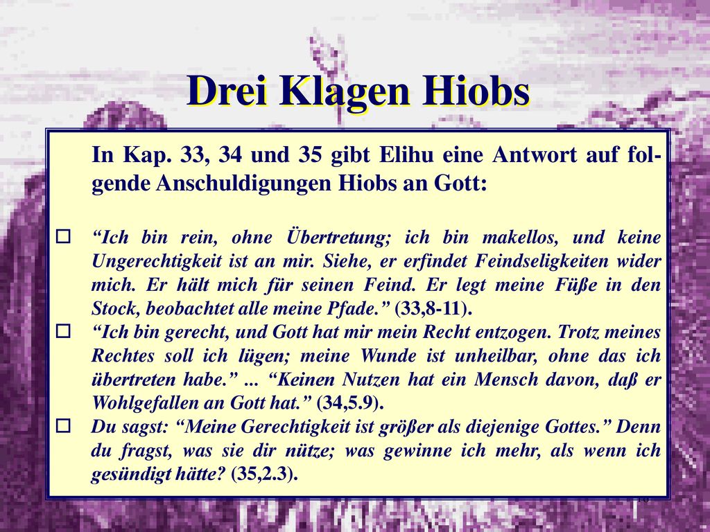 Drei Klagen Hiobs In Kap. 33, 34 und 35 gibt Elihu eine Antwort auf fol-gende Anschuldigungen Hiobs an Gott: