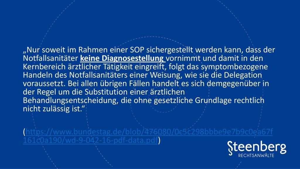 „Nur soweit im Rahmen einer SOP sichergestellt werden kann, dass der Notfallsanitäter keine Diagnosestellung vornimmt und damit in den Kernbereich ärztlicher Tätigkeit eingreift, folgt das symptombezogene Handeln des Notfallsanitäters einer Weisung, wie sie die Delegation voraussetzt.