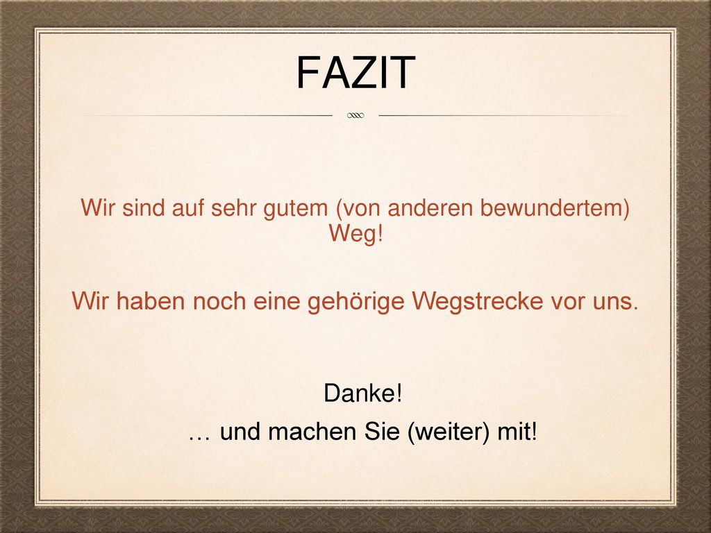 Fazit Wir haben noch eine gehörige Wegstrecke vor uns. Danke!