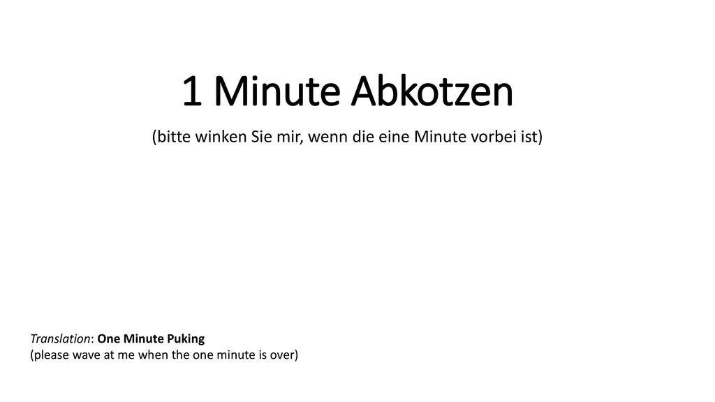 (bitte winken Sie mir, wenn die eine Minute vorbei ist)