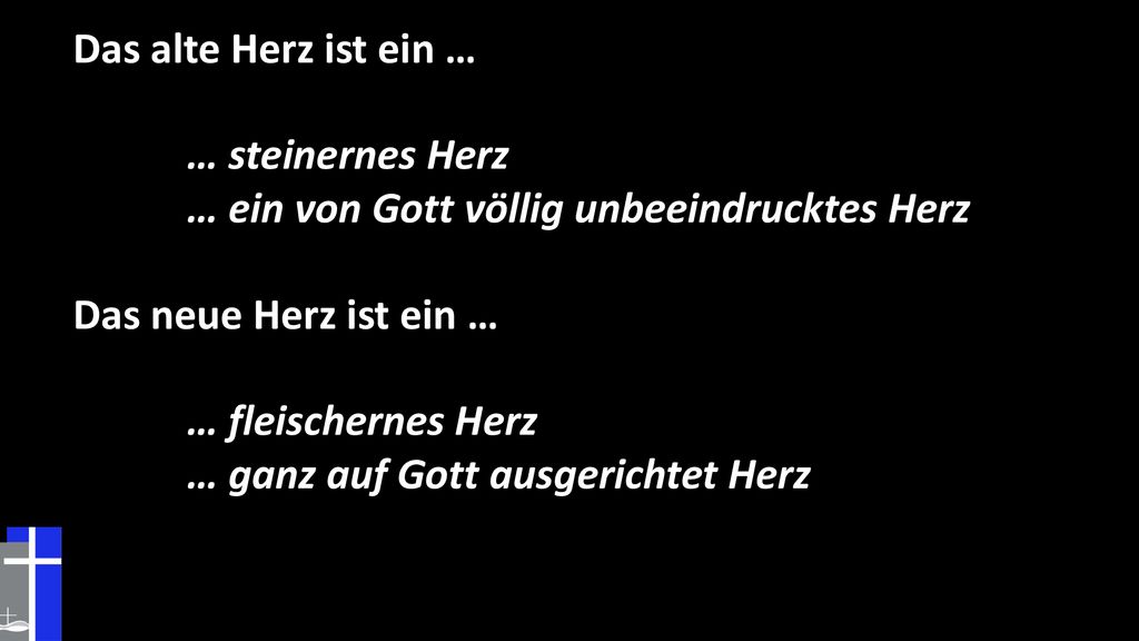 Das alte Herz ist ein … … steinernes Herz. … ein von Gott völlig unbeeindrucktes Herz. Das neue Herz ist ein …