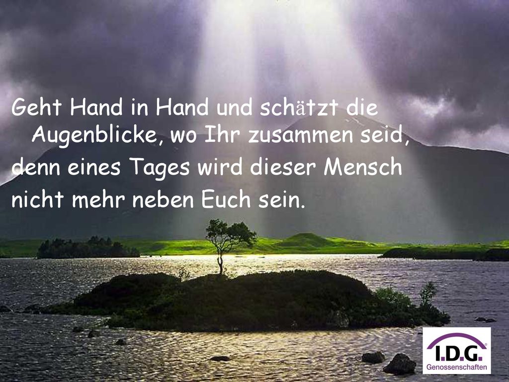 Geht Hand in Hand und schätzt die Augenblicke, wo Ihr zusammen seid,