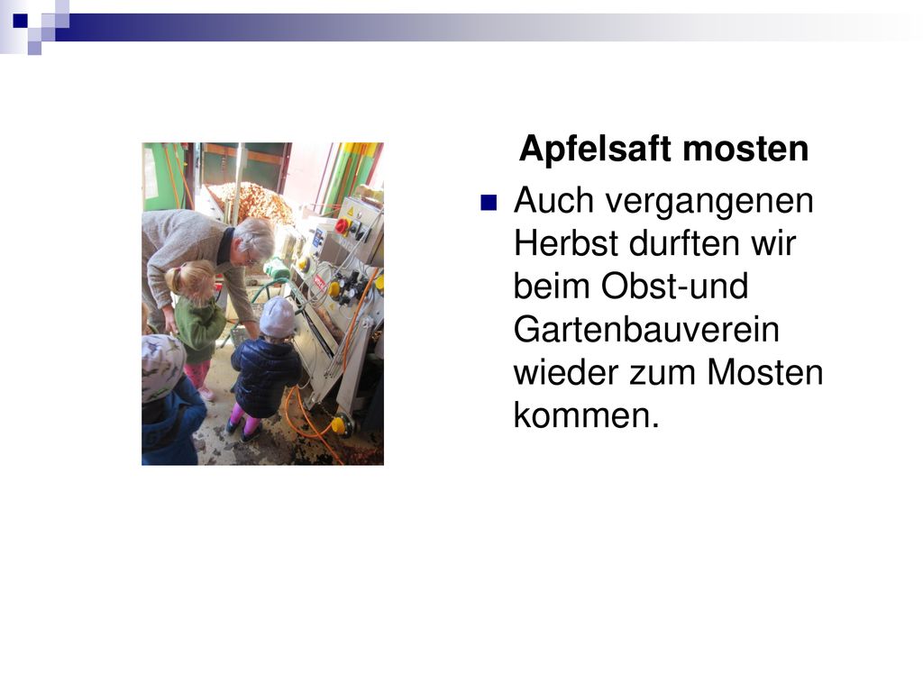Apfelsaft mosten Auch vergangenen Herbst durften wir beim Obst-und Gartenbauverein wieder zum Mosten kommen.