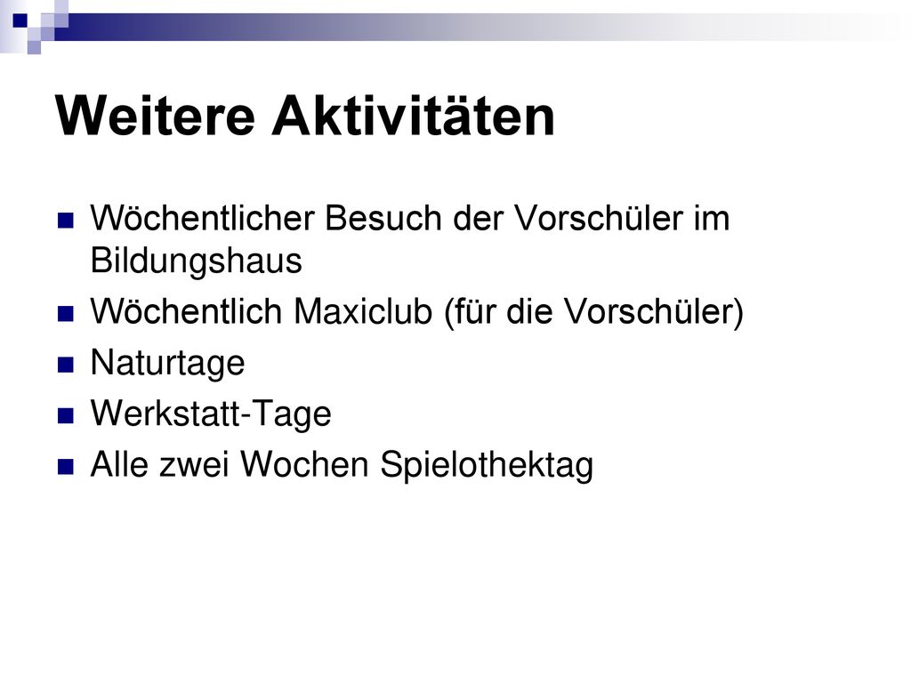 Weitere Aktivitäten Wöchentlicher Besuch der Vorschüler im Bildungshaus. Wöchentlich Maxiclub (für die Vorschüler)