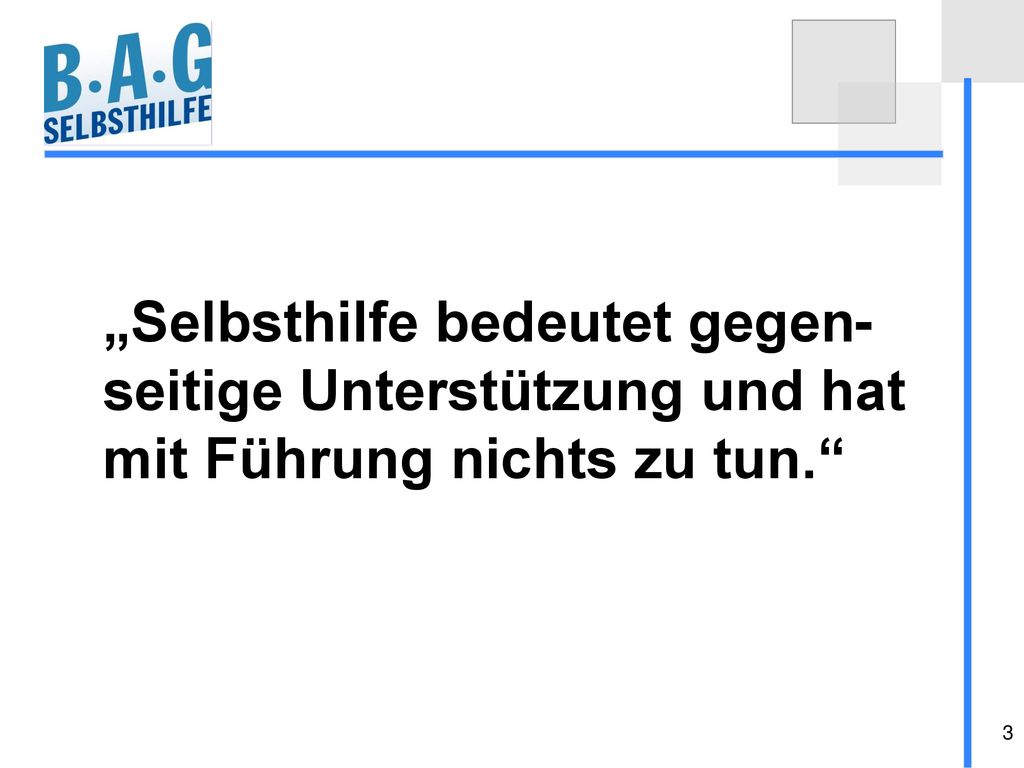 „Selbsthilfe bedeutet gegen- seitige Unterstützung und hat mit Führung nichts zu tun.