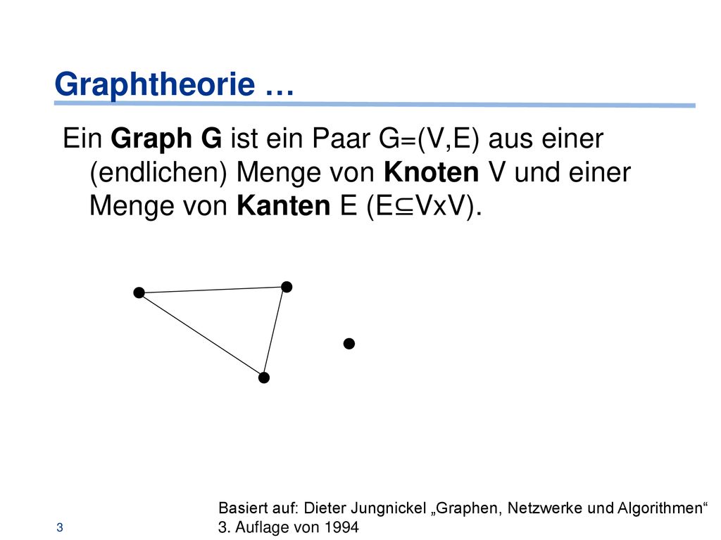 Graphtheorie … Ein Graph G ist ein Paar G=(V,E) aus einer (endlichen) Menge von Knoten V und einer Menge von Kanten E (E⊆VxV).