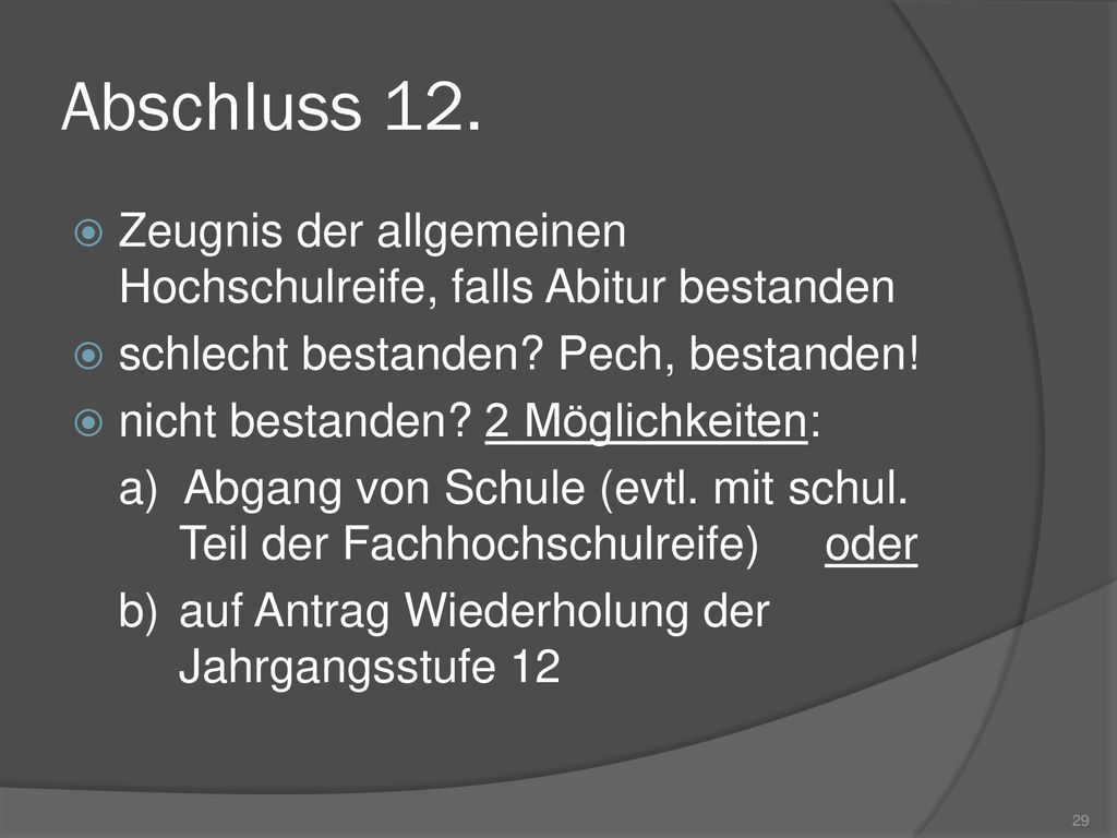 Abschluss 12. Zeugnis der allgemeinen Hochschulreife, falls Abitur bestanden. schlecht bestanden Pech, bestanden!