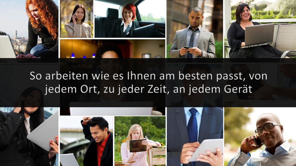 So arbeiten wie es Ihnen am besten passt, von jedem Ort, zu jeder Zeit, an jedem Gerät
