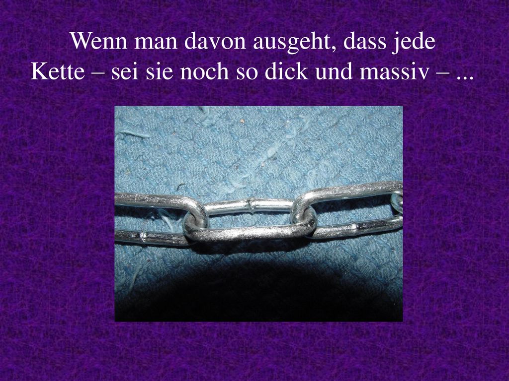 Wenn man davon ausgeht, dass jede Kette – sei sie noch so dick und massiv – ...