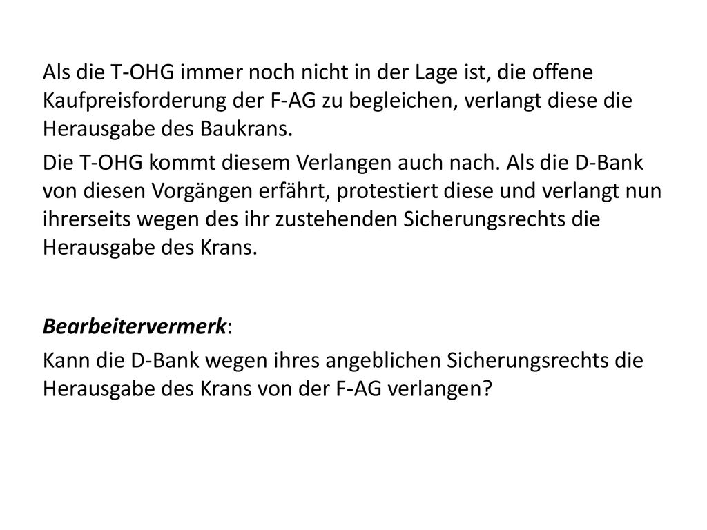 Als die T-OHG immer noch nicht in der Lage ist, die offene Kaufpreisforderung der F-AG zu begleichen, verlangt diese die Herausgabe des Baukrans.