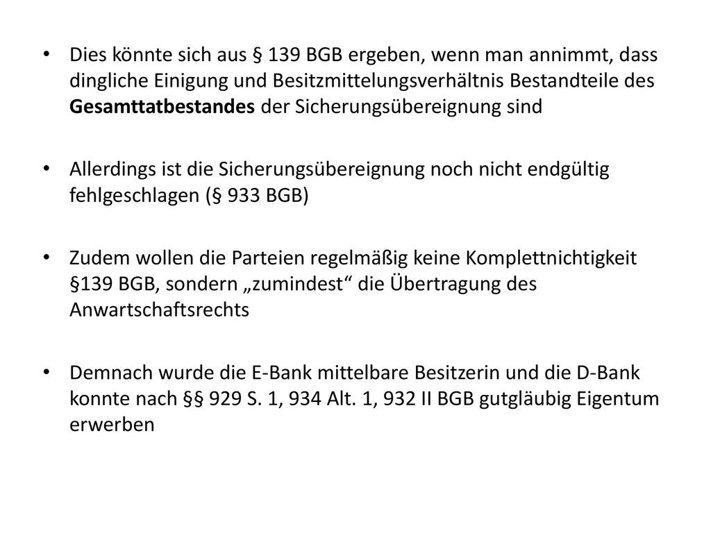 Dies könnte sich aus § 139 BGB ergeben, wenn man annimmt, dass dingliche Einigung und Besitzmittelungsverhältnis Bestandteile des Gesamttatbestandes der Sicherungsübereignung sind