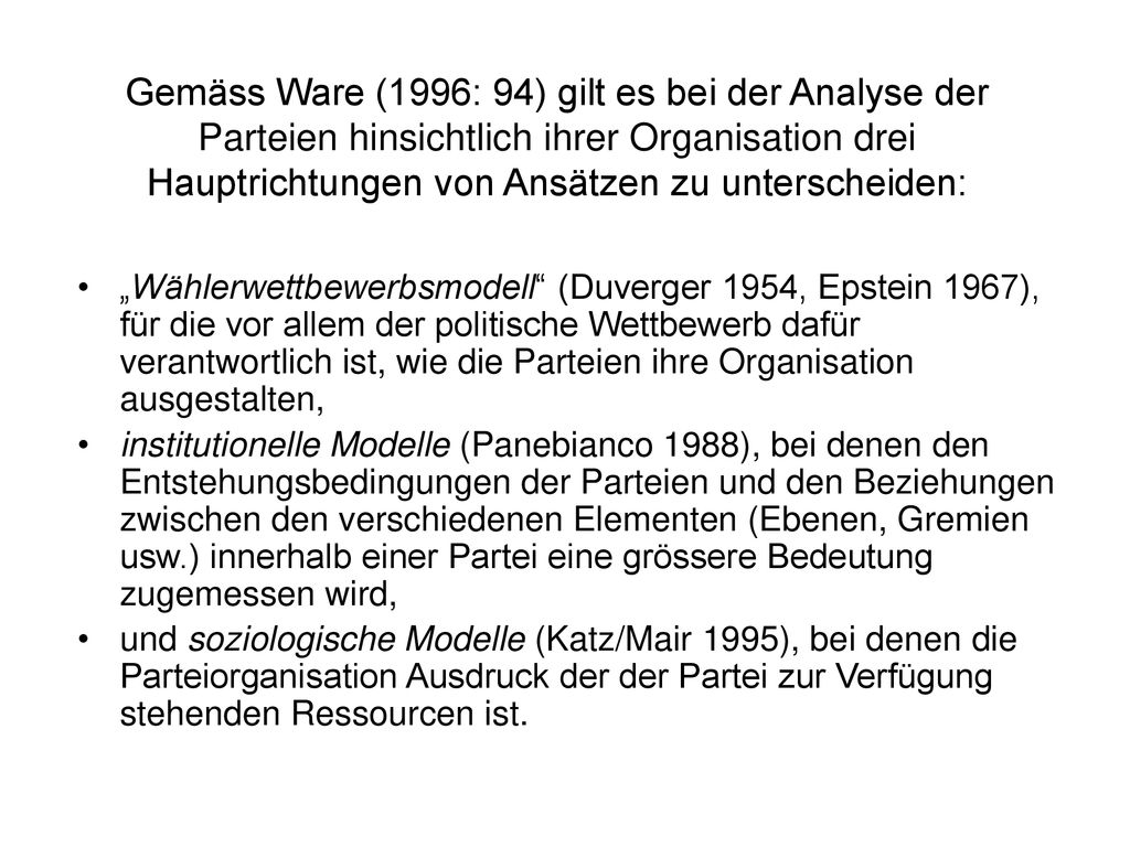 Gemäss Ware (1996: 94) gilt es bei der Analyse der Parteien hinsichtlich ihrer Organisation drei Hauptrichtungen von Ansätzen zu unterscheiden: