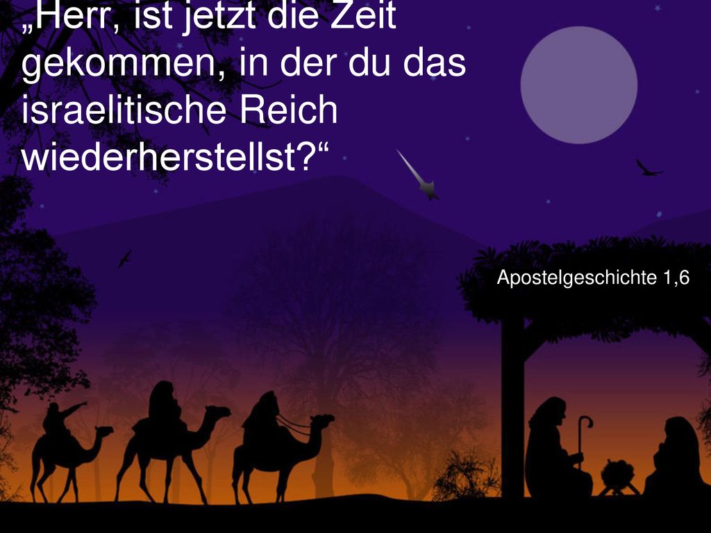 „Herr, ist jetzt die Zeit gekommen, in der du das israelitische Reich wiederherstellst