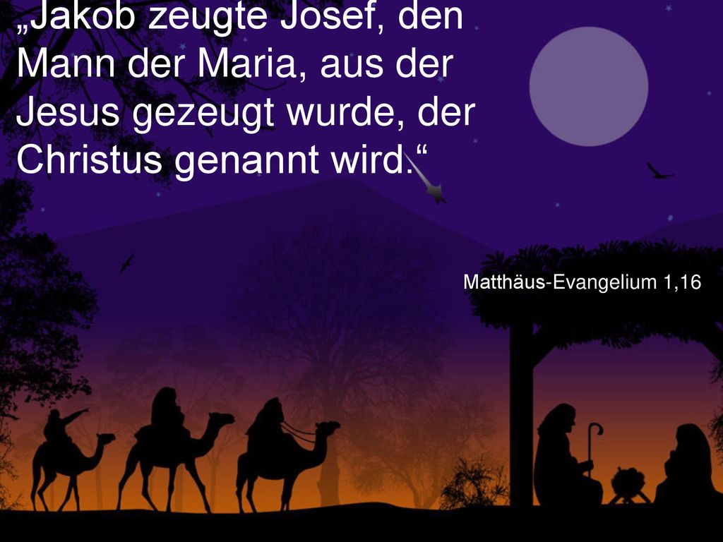 „Jakob zeugte Josef, den Mann der Maria, aus der Jesus gezeugt wurde, der Christus genannt wird.