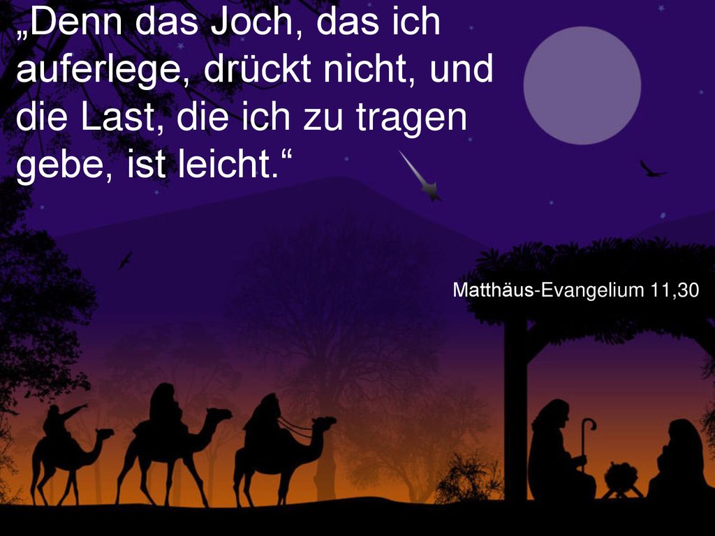 „Denn das Joch, das ich auferlege, drückt nicht, und die Last, die ich zu tragen gebe, ist leicht.