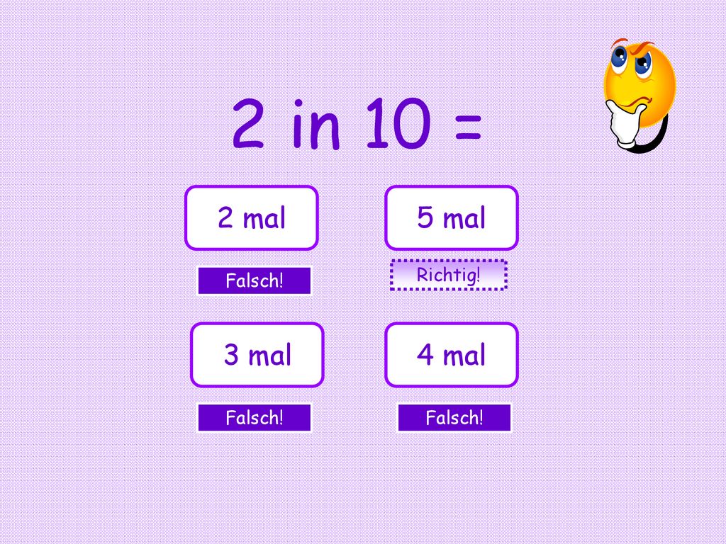 2 in 10 = 2 mal 5 mal Richtig! Falsch! 3 mal 4 mal Falsch! Falsch!