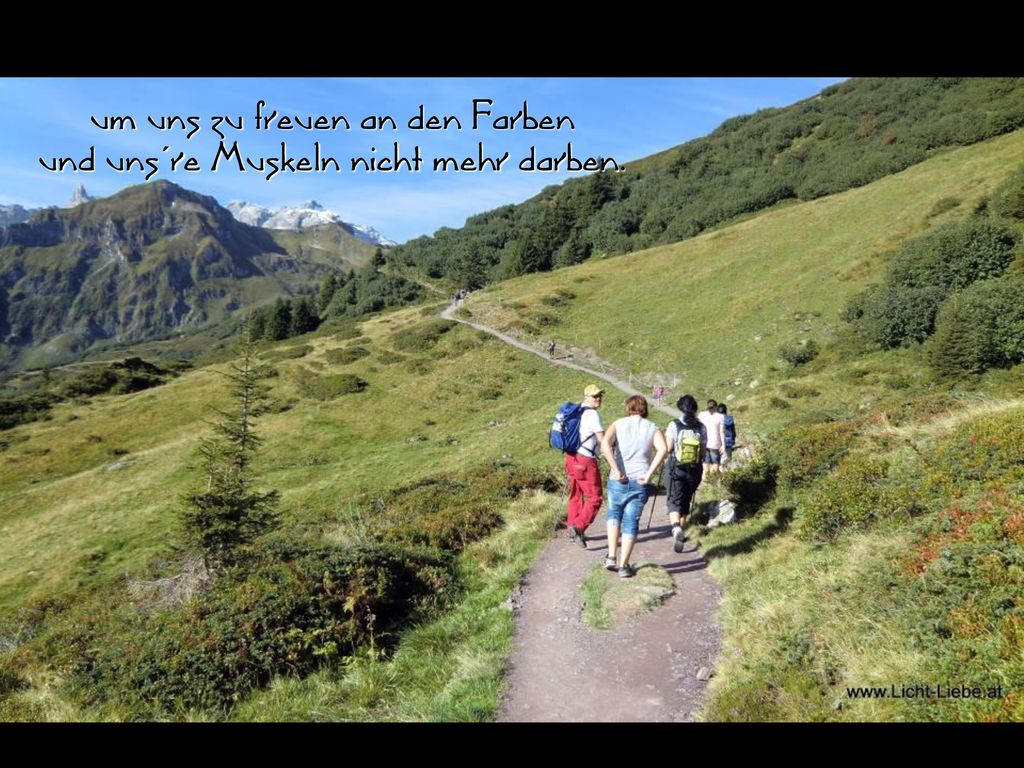 um uns zu freuen an den Farben und uns´re Muskeln nicht mehr darben.