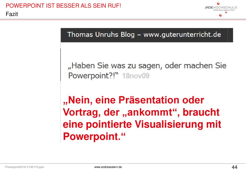 Fazit „Nein, eine Präsentation oder Vortrag, der „ankommt , braucht eine pointierte Visualisierung mit Powerpoint.