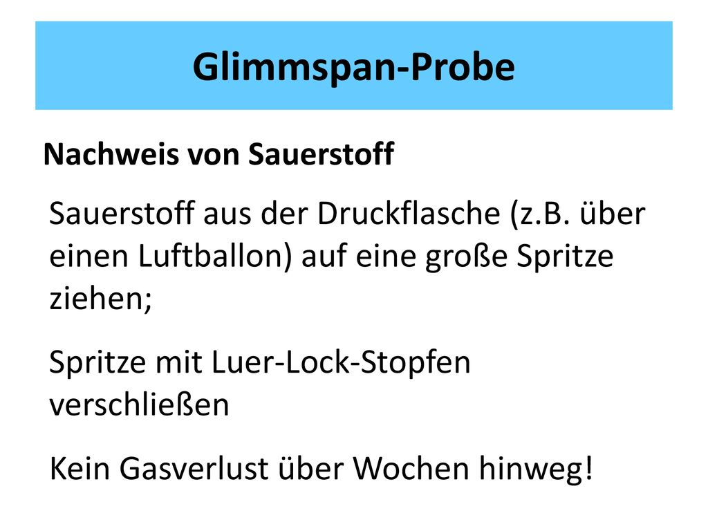 Glimmspan-Probe Nachweis von Sauerstoff. Sauerstoff aus der Druckflasche (z.B. über einen Luftballon) auf eine große Spritze ziehen;
