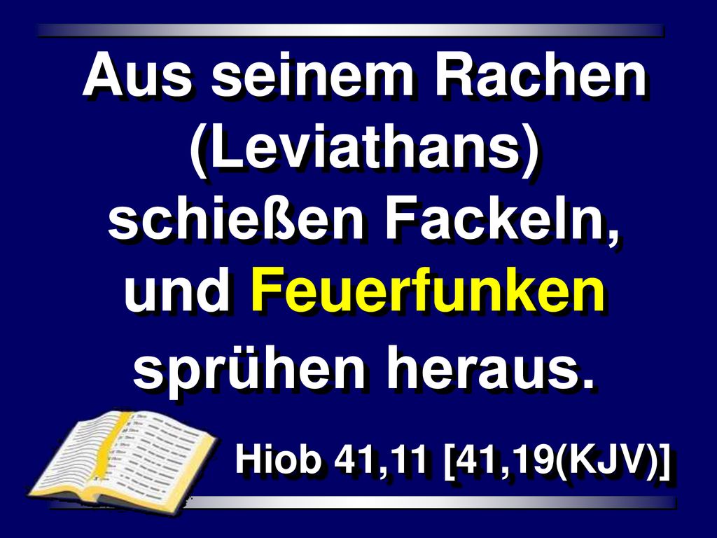 Aus seinem Rachen (Leviathans) schießen Fackeln, und Feuerfunken sprühen heraus.