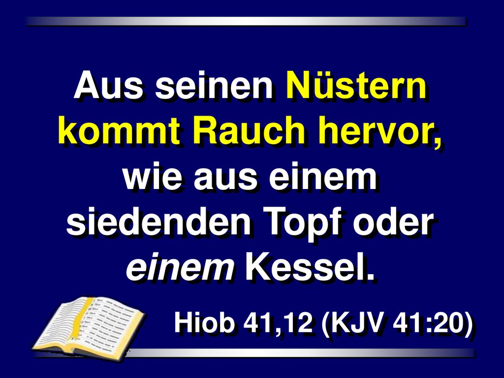 Aus seinen Nüstern kommt Rauch hervor, wie aus einem siedenden Topf oder einem Kessel.