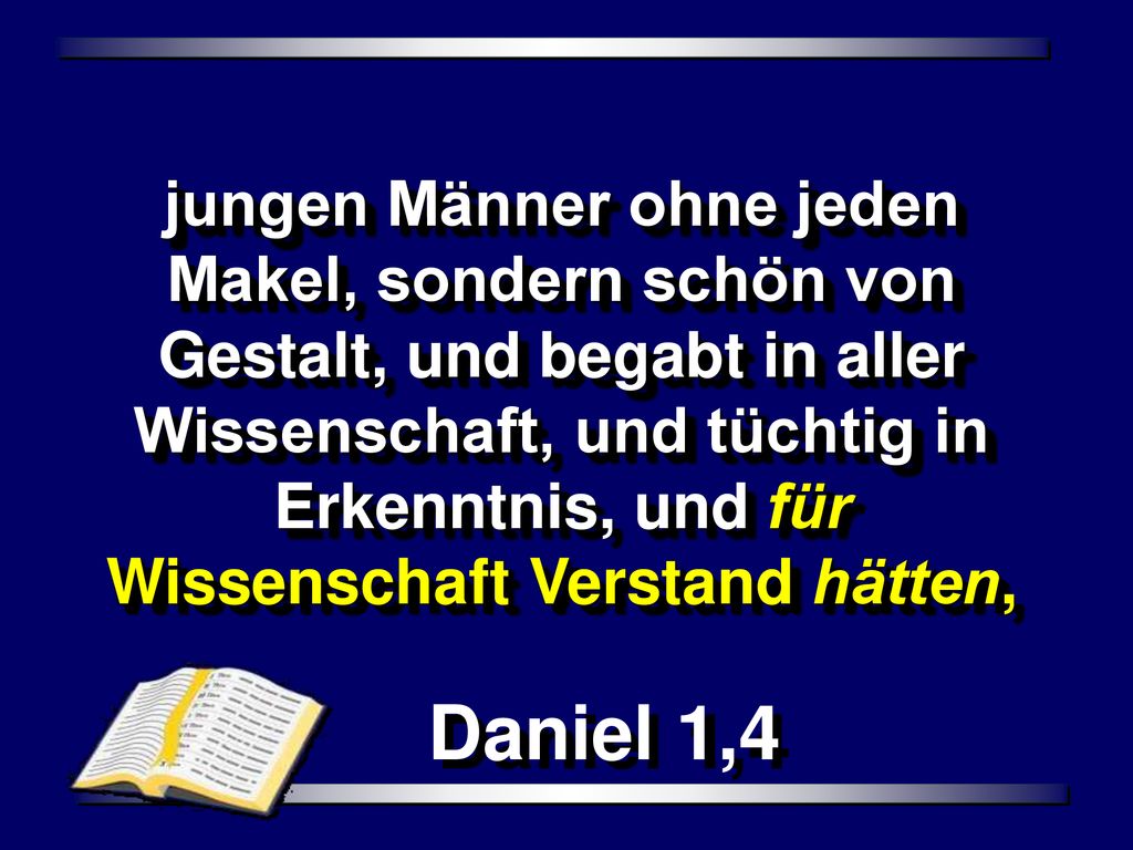 jungen Männer ohne jeden Makel, sondern schön von Gestalt, und begabt in aller Wissenschaft, und tüchtig in Erkenntnis, und für Wissenschaft Verstand hätten,