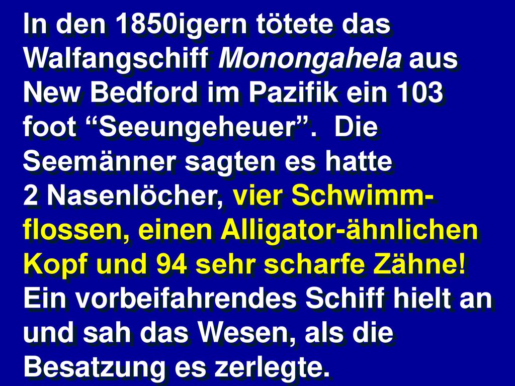 In den 1850igern tötete das Walfangschiff Monongahela aus New Bedford im Pazifik ein 103 foot Seeungeheuer . Die Seemänner sagten es hatte