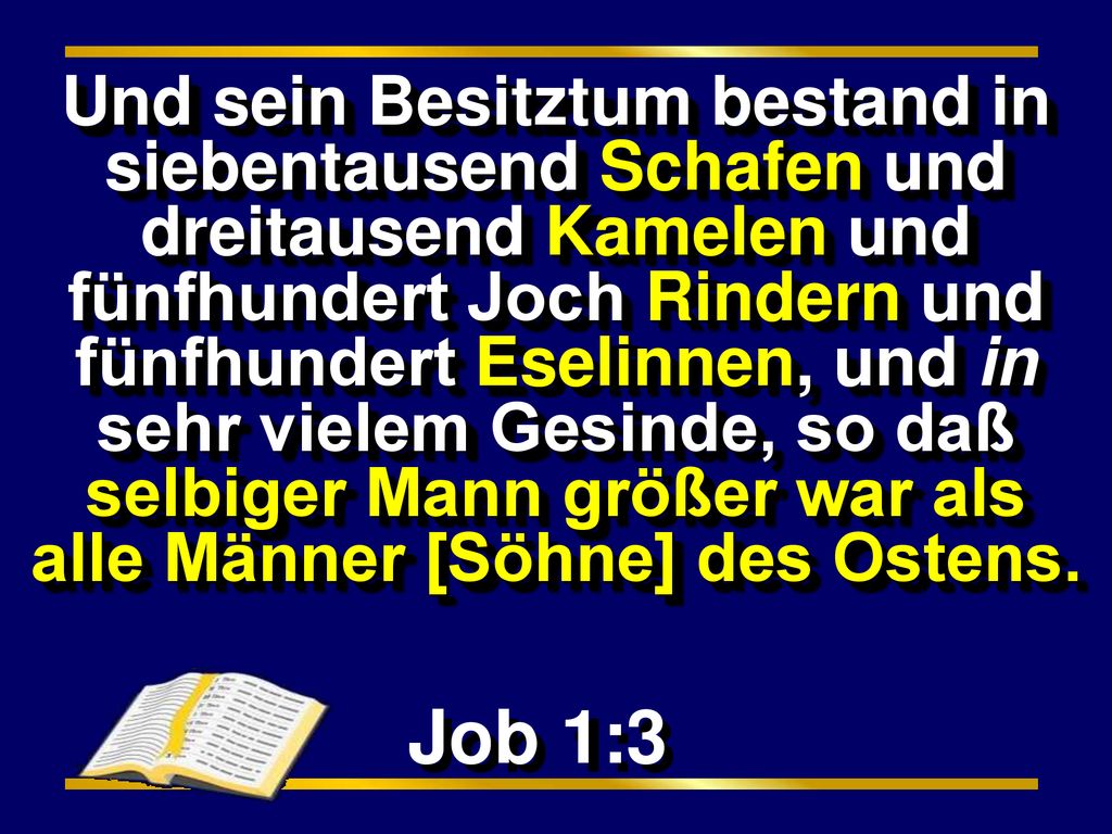 Und sein Besitztum bestand in siebentausend Schafen und dreitausend Kamelen und fünfhundert Joch Rindern und fünfhundert Eselinnen, und in sehr vielem Gesinde, so daß selbiger Mann größer war als alle Männer [Söhne] des Ostens.