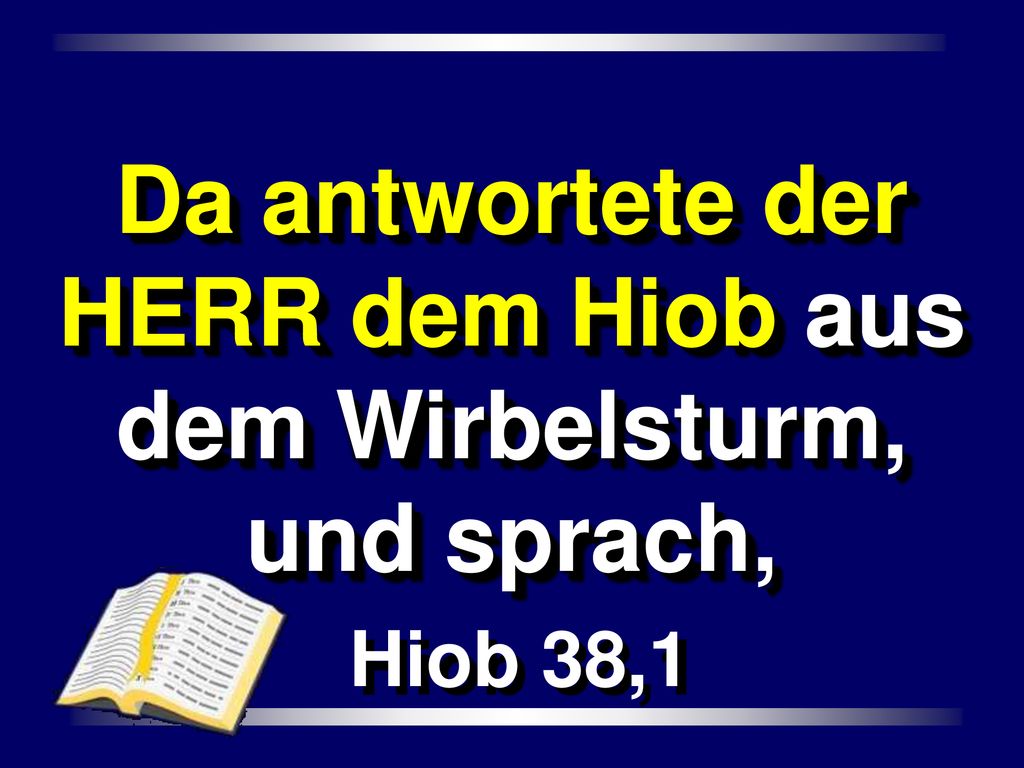 Da antwortete der HERR dem Hiob aus dem Wirbelsturm, und sprach,