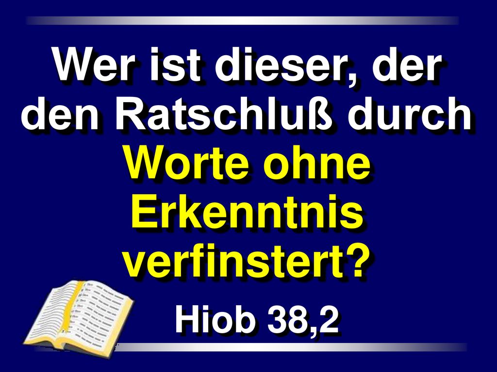 Wer ist dieser, der den Ratschluß durch Worte ohne Erkenntnis verfinstert