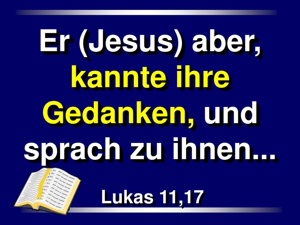 Er (Jesus) aber, kannte ihre Gedanken, und sprach zu ihnen...