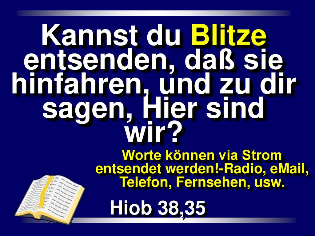 Kannst du Blitze entsenden, daß sie hinfahren, und zu dir sagen, Hier sind wir