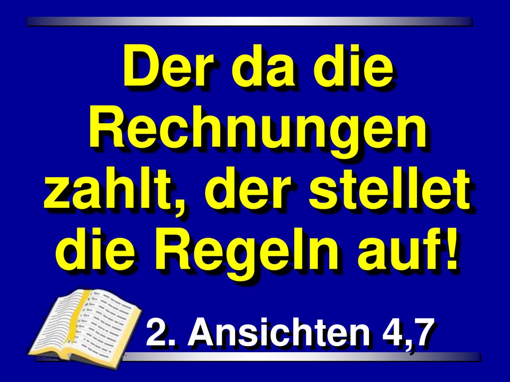 Der da die Rechnungen zahlt, der stellet die Regeln auf!
