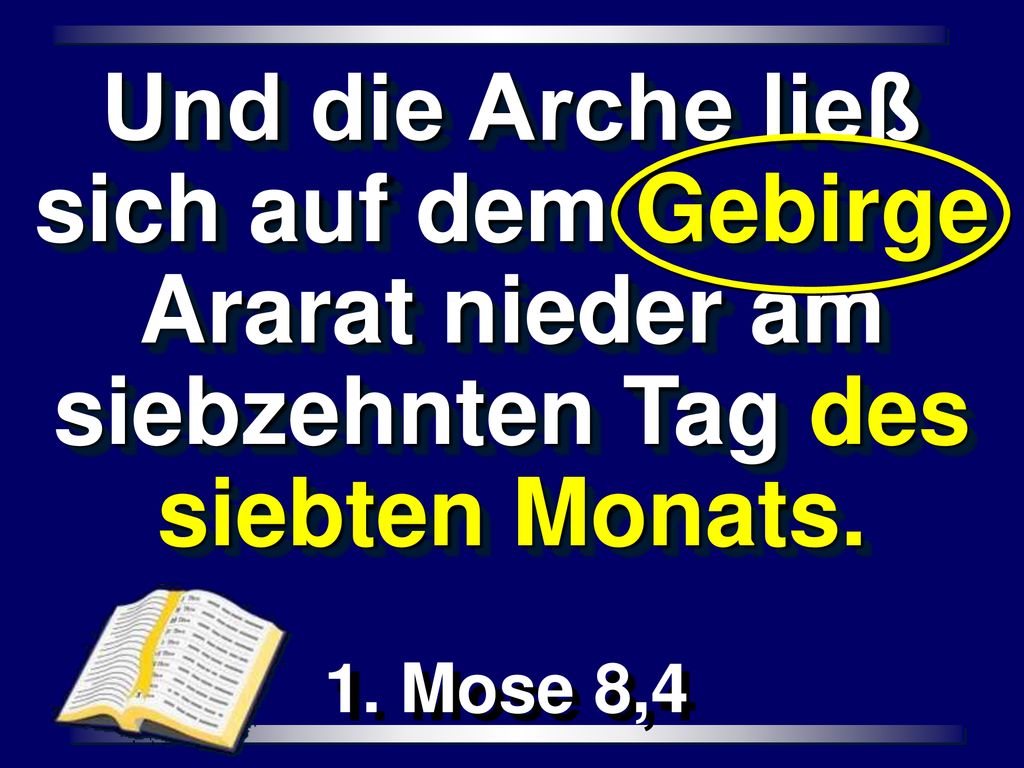 Und die Arche ließ sich auf dem Gebirge Ararat nieder am siebzehnten Tag des siebten Monats.