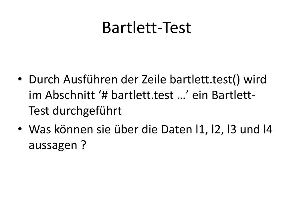 Bartlett-Test Durch Ausführen der Zeile bartlett.test() wird im Abschnitt ‘# bartlett.test …’ ein Bartlett-Test durchgeführt.