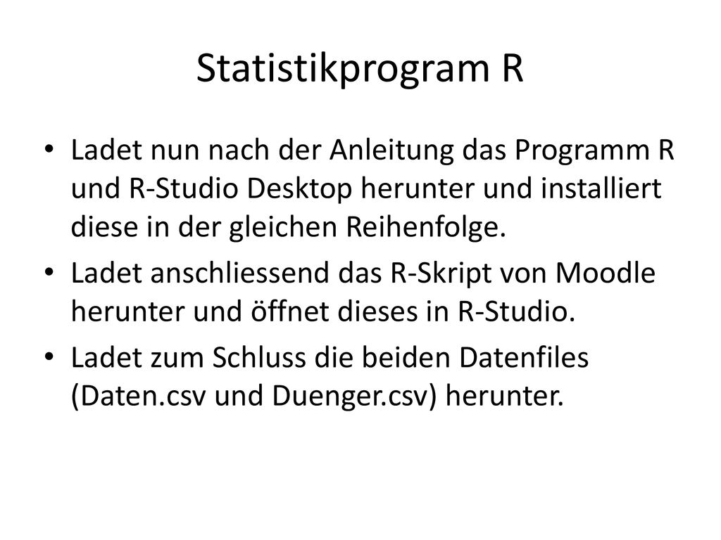 Statistikprogram R Ladet nun nach der Anleitung das Programm R und R-Studio Desktop herunter und installiert diese in der gleichen Reihenfolge.