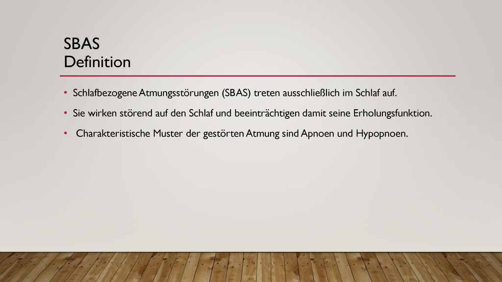 SBAS Definition Schlafbezogene Atmungsstörungen (SBAS) treten ausschließlich im Schlaf auf.