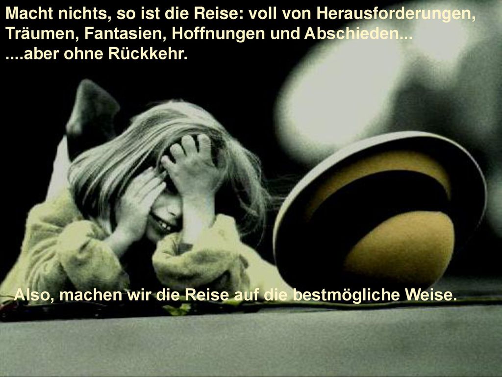 Macht nichts, so ist die Reise: voll von Herausforderungen, Träumen, Fantasien, Hoffnungen und Abschieden...