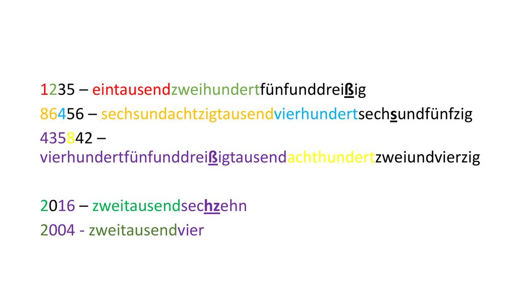 1235 – eintausendzweihundertfünfunddreißig – sechsundachtzigtausendvierhundertsechsundfünfzig – vierhundertfünfunddreißigtausendachthundertzweiundvierzig 2016 – zweitausendsechzehn zweitausendvier