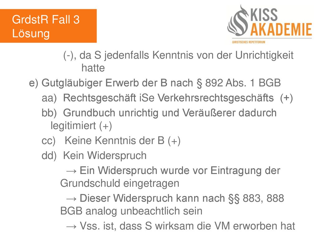 GrdstR Fall 3 Lösung. (-), da S jedenfalls Kenntnis von der Unrichtigkeit hatte. e) Gutgläubiger Erwerb der B nach § 892 Abs. 1 BGB.