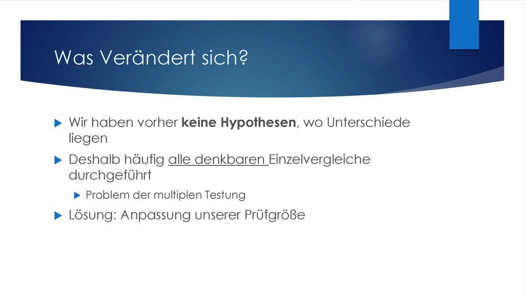 Was Verändert sich Wir haben vorher keine Hypothesen, wo Unterschiede liegen. Deshalb häufig alle denkbaren Einzelvergleiche durchgeführt.