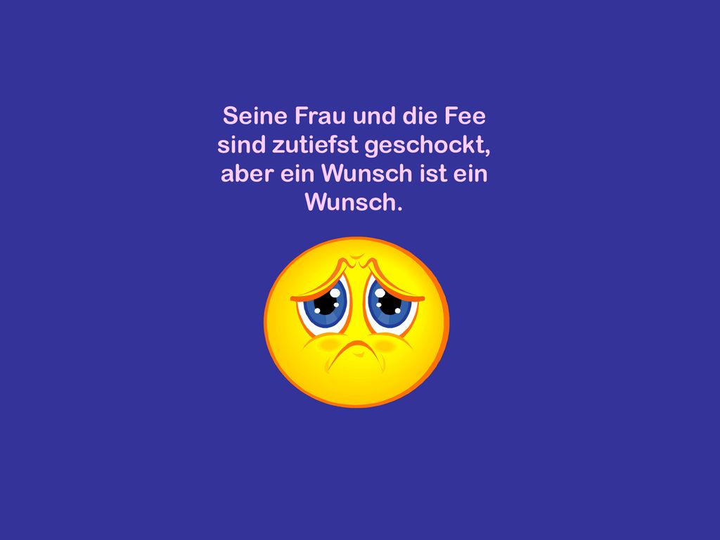 Seine Frau und die Fee sind zutiefst geschockt, aber ein Wunsch ist ein Wunsch.