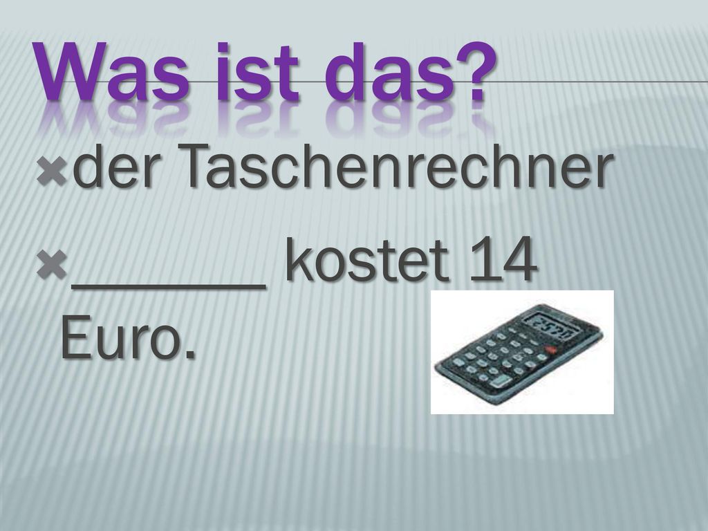 Was ist das der Taschenrechner ______ kostet 14 Euro.