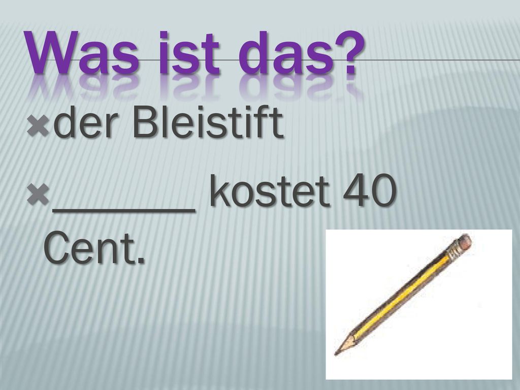 Was ist das der Bleistift ______ kostet 40 Cent.