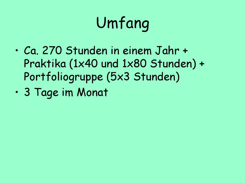 Umfang Ca. 270 Stunden in einem Jahr + Praktika (1x40 und 1x80 Stunden) + Portfoliogruppe (5x3 Stunden)
