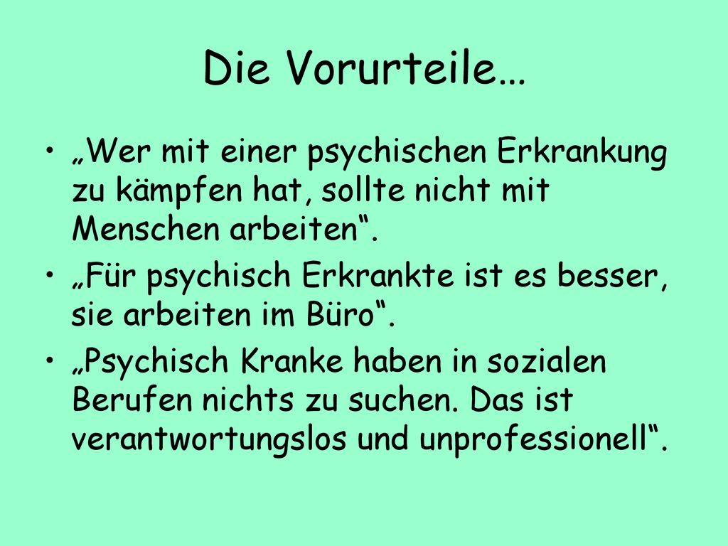 Die Vorurteile… „Wer mit einer psychischen Erkrankung zu kämpfen hat, sollte nicht mit Menschen arbeiten .